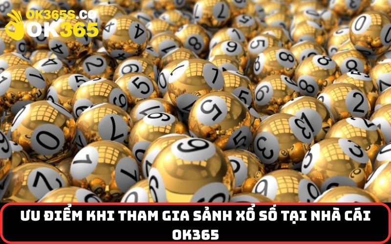 Ưu điểm khi tham gia sảnh Xổ Số tại nhà cái OK365