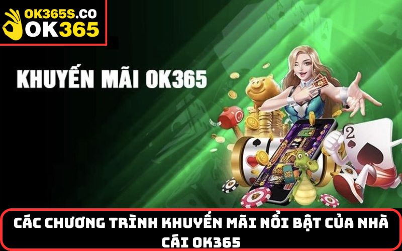 Các chương trình khuyến mãi nổi bật của nhà cái OK365