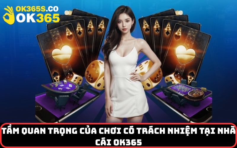 Tầm Quan Trọng của Chơi Có Trách Nhiệm tại nhà cái ok365