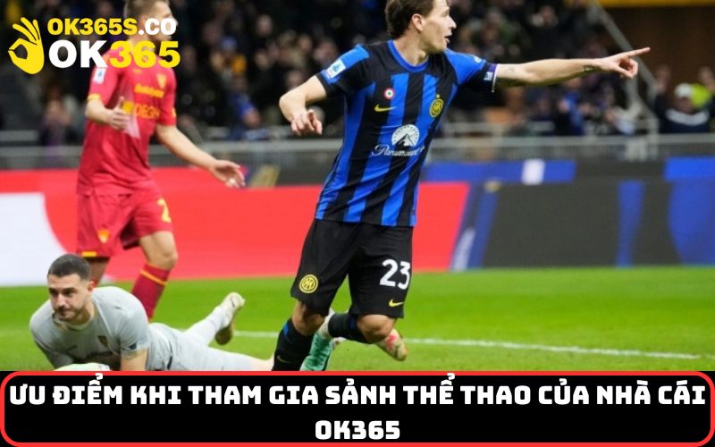 Ưu điểm khi tham gia sảnh Thể Thao của nhà cái Ok365