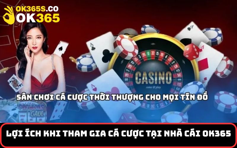Lợi Ích Khi Tham Gia Cá Cược Tại Nhà Cái OK365