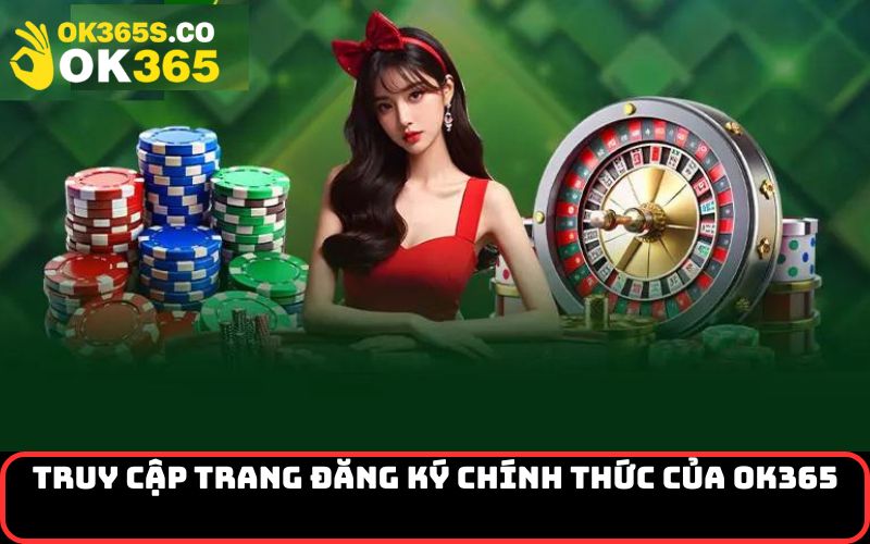 Truy Cập Trang Đăng Ký Chính Thức của OK365