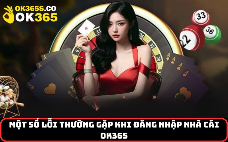 Một số lỗi thường gặp khi đăng nhập nhà cái OK365