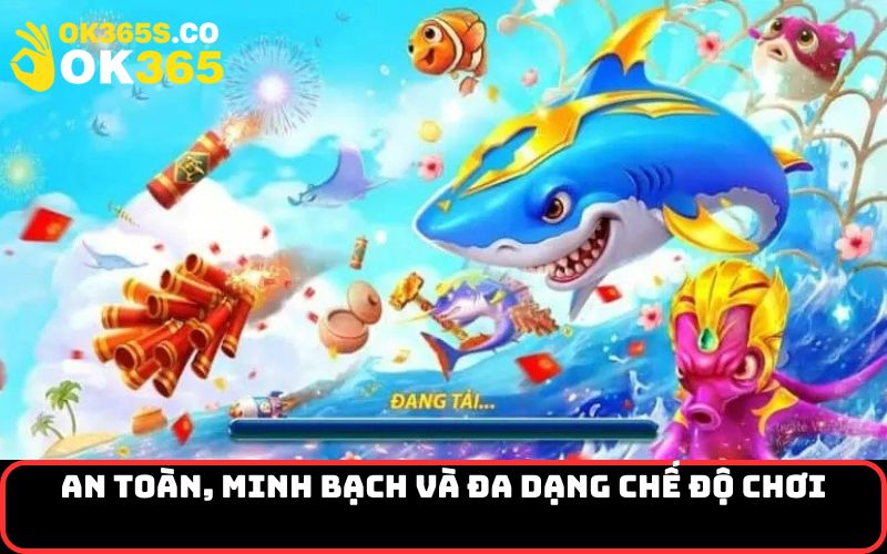 An toàn, minh bạch và đa dạng chế độ chơi