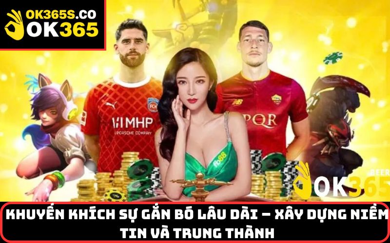 Khuyến khích sự gắn bó lâu dài – Xây dựng niềm tin và trung thành