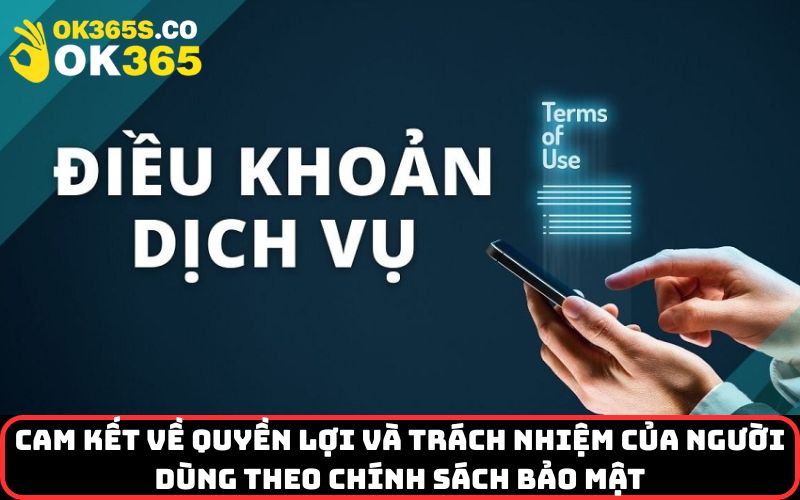 Cam kết về quyền lợi và trách nhiệm của người dùng theo chính sách bảo mật