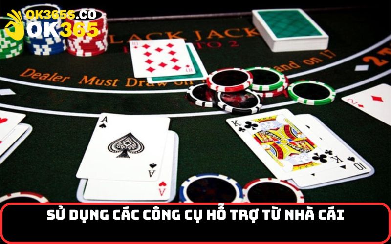 Sử dụng các công cụ hỗ trợ từ nhà cái