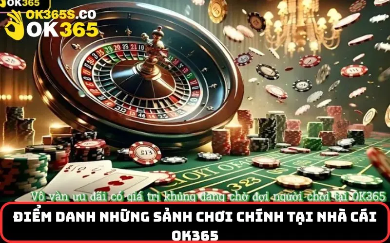 Điểm danh những sảnh chơi chính tại nhà cái OK365