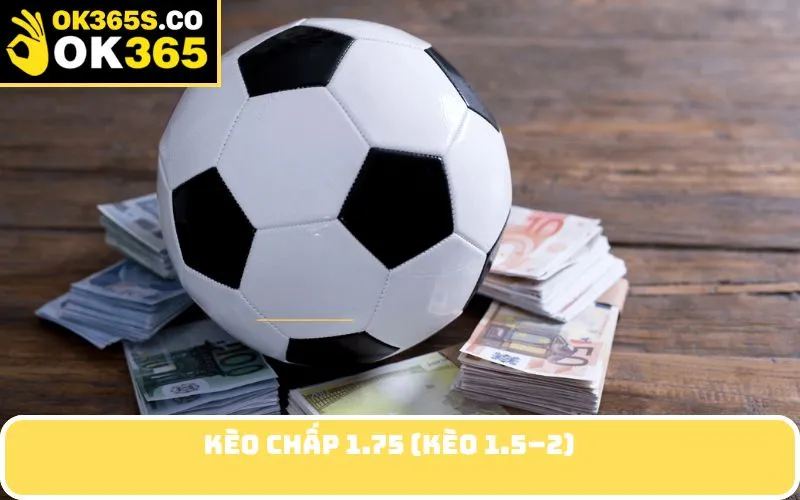 Kèo chấp 1.75 (kèo 1.5–2)